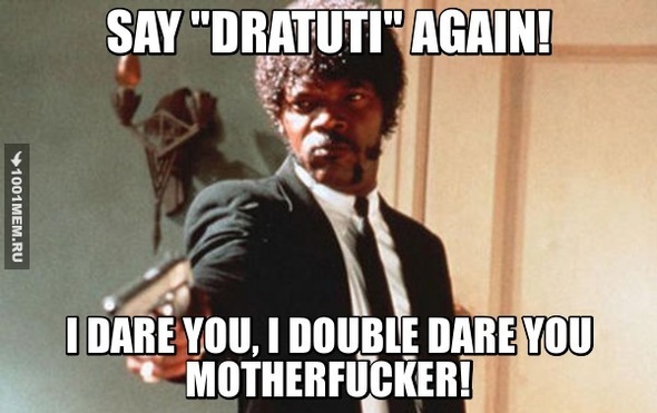 Say "Dratuti" again!